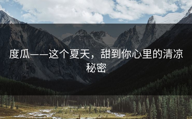 度瓜——这个夏天，甜到你心里的清凉秘密